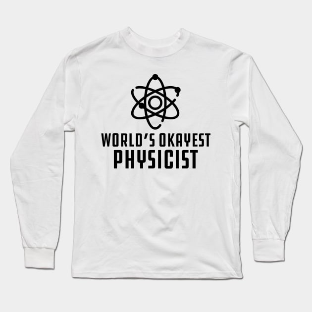 Physicist - World's Okayest Physicist Long Sleeve T-Shirt by KC Happy Shop